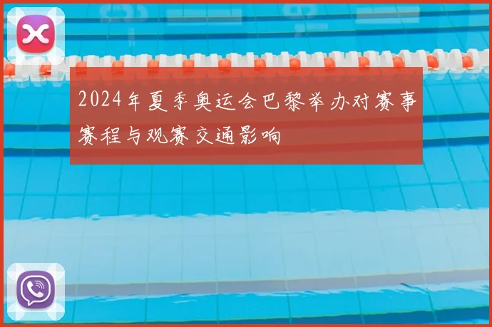 2024年夏季奥运会巴黎举办对赛事赛程与观赛交通影响